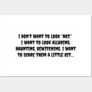 I don't want to look hot, I want to look alluring, haunting, bewitching I want to scare them a little bit Posters and Art